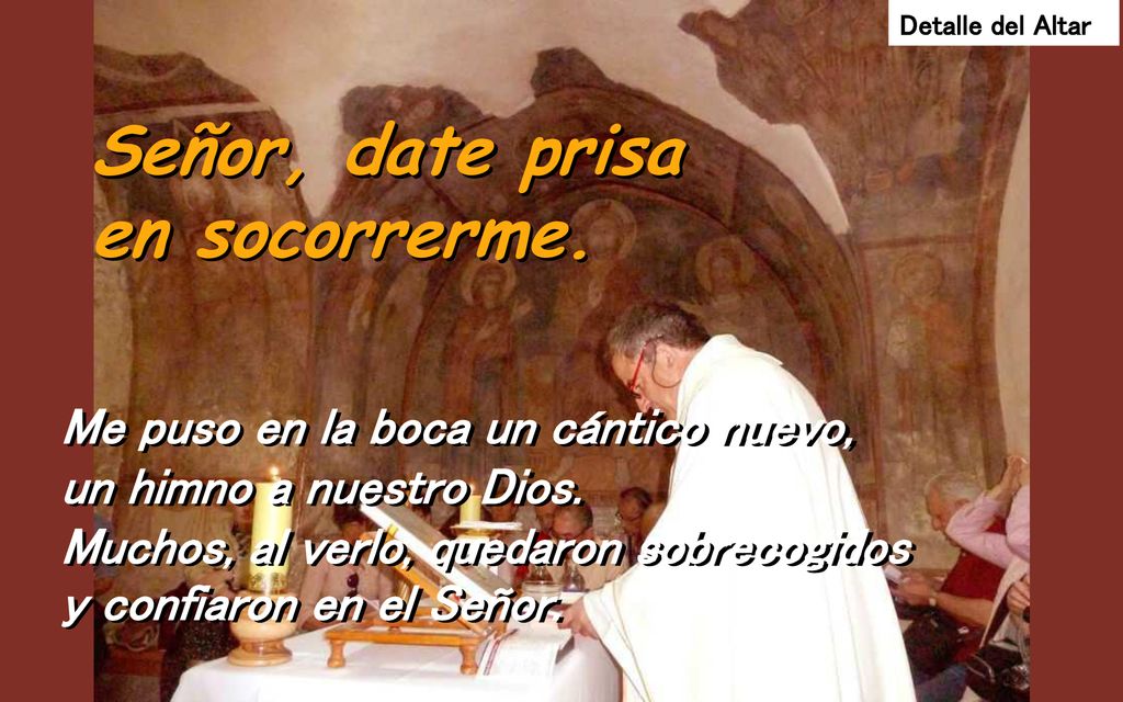 Señor, date prisa en socorrerme. Me puso en la boca un cántico nuevo,