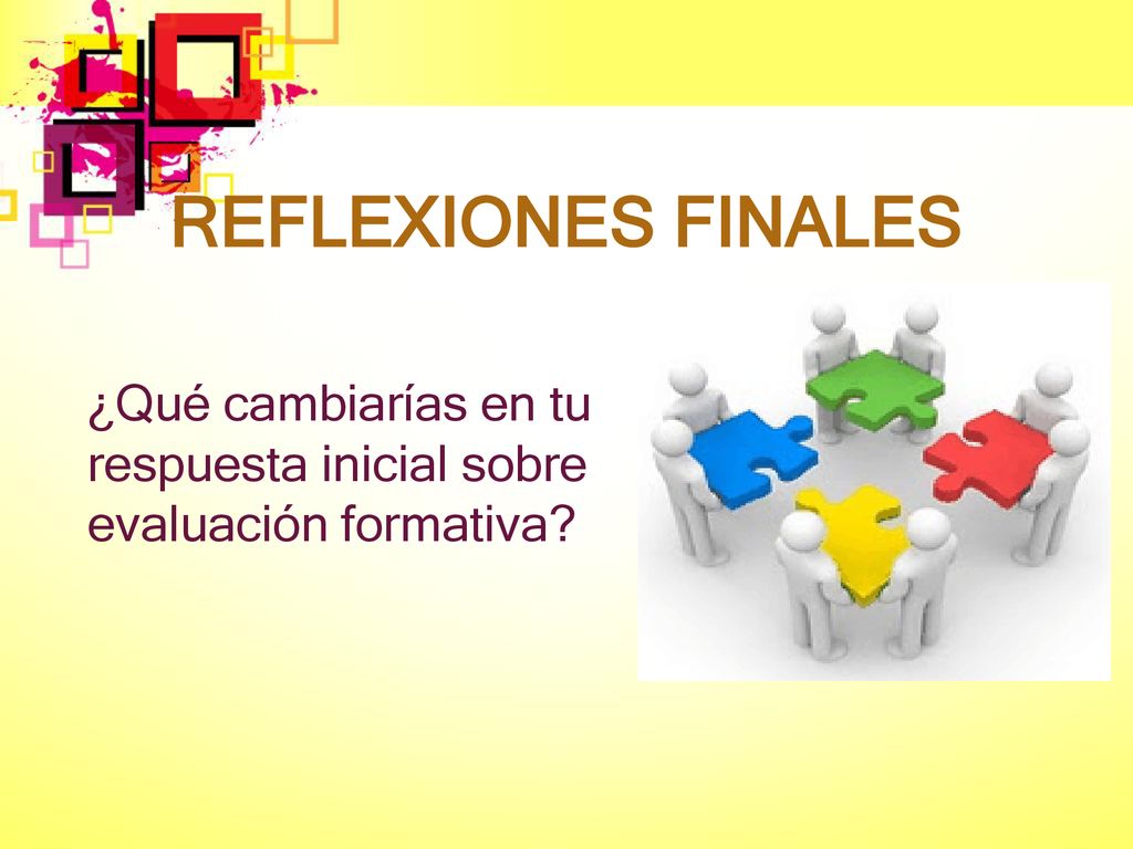 REFLEXIONES FINALES ¿Qué cambiarías en tu respuesta inicial sobre evaluación formativa