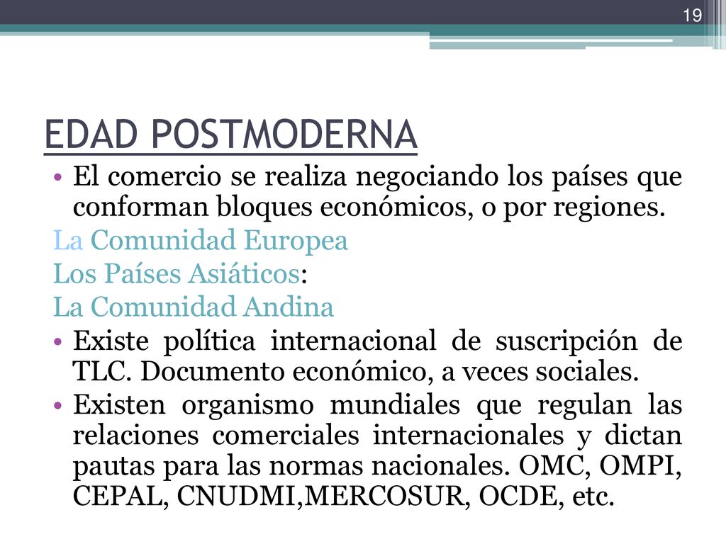 EDAD POSTMODERNA El comercio se realiza negociando los países que conforman bloques económicos, o por regiones.