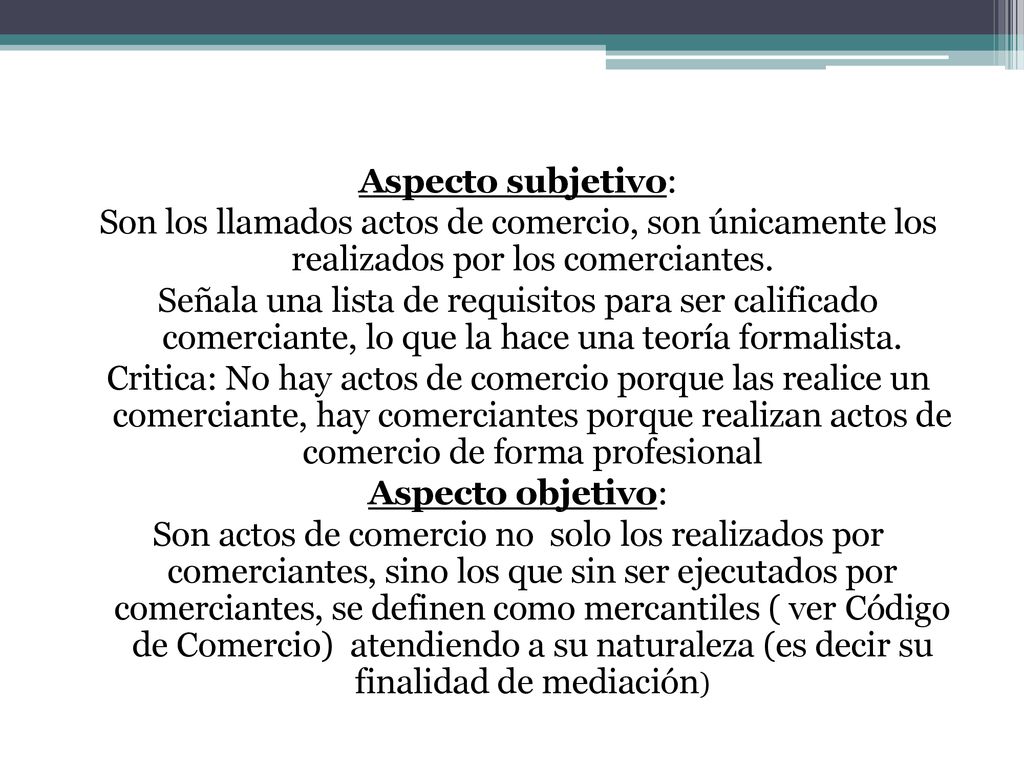 Aspecto subjetivo: Son los llamados actos de comercio, son únicamente los realizados por los comerciantes.