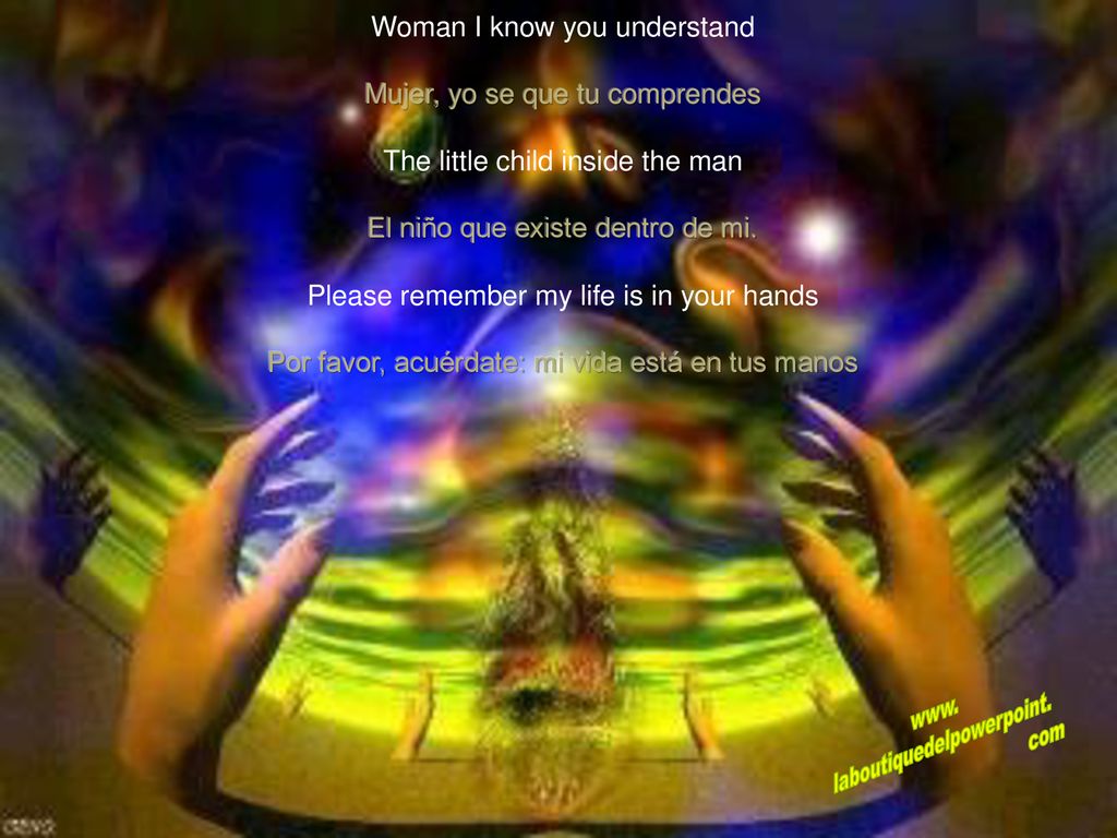 Woman I know you understand Mujer, yo se que tu comprendes