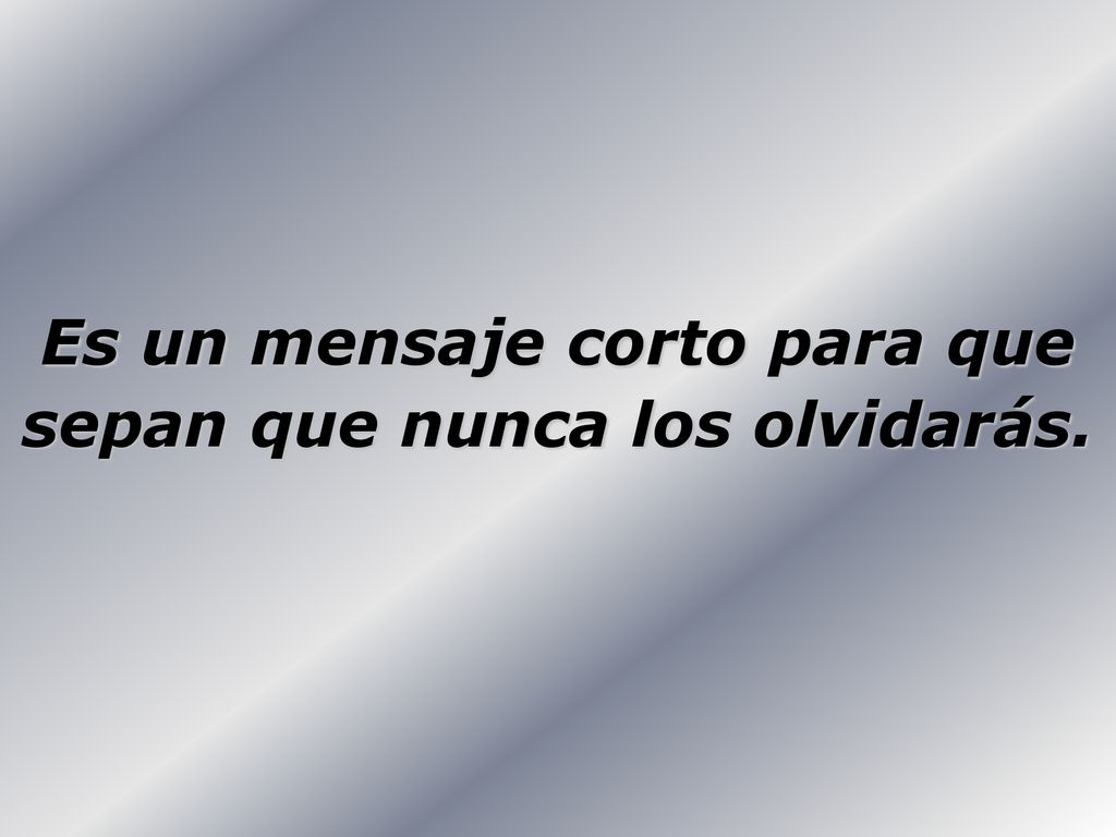Es un mensaje corto para que sepan que nunca los olvidarás.