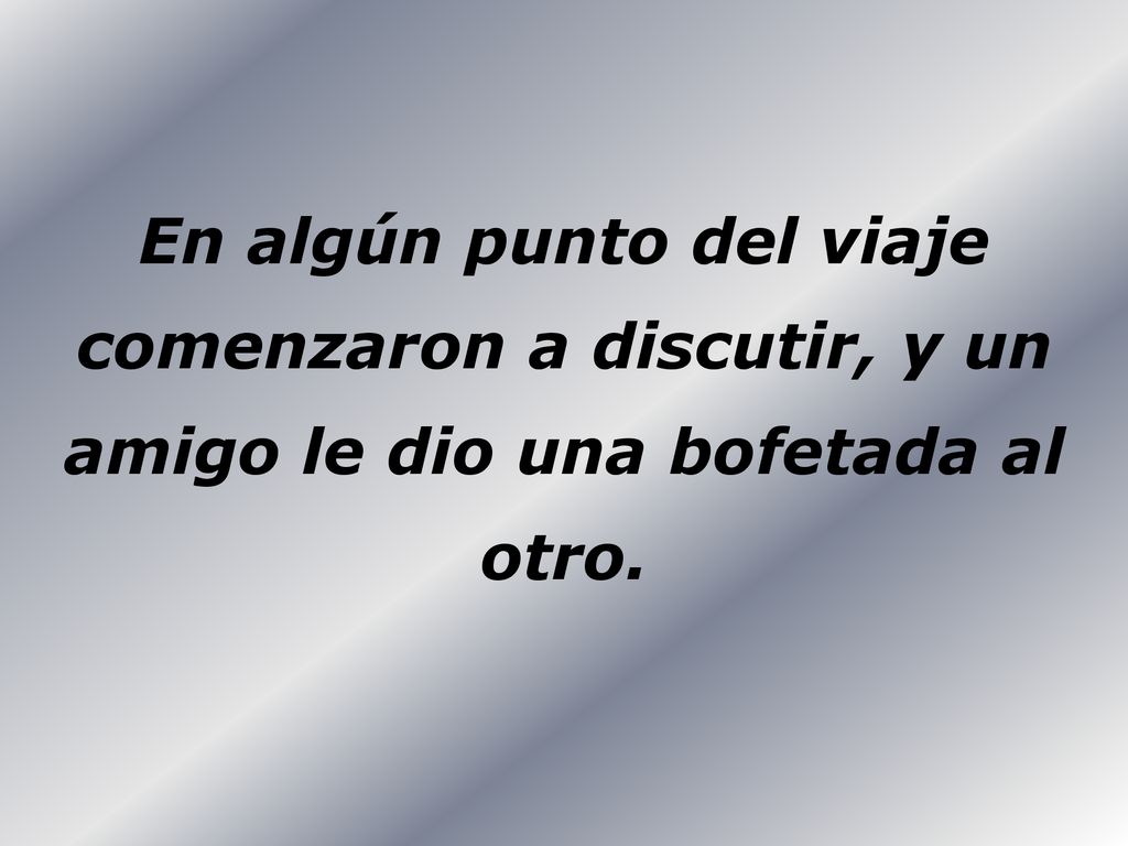 En algún punto del viaje comenzaron a discutir, y un amigo le dio una bofetada al otro.