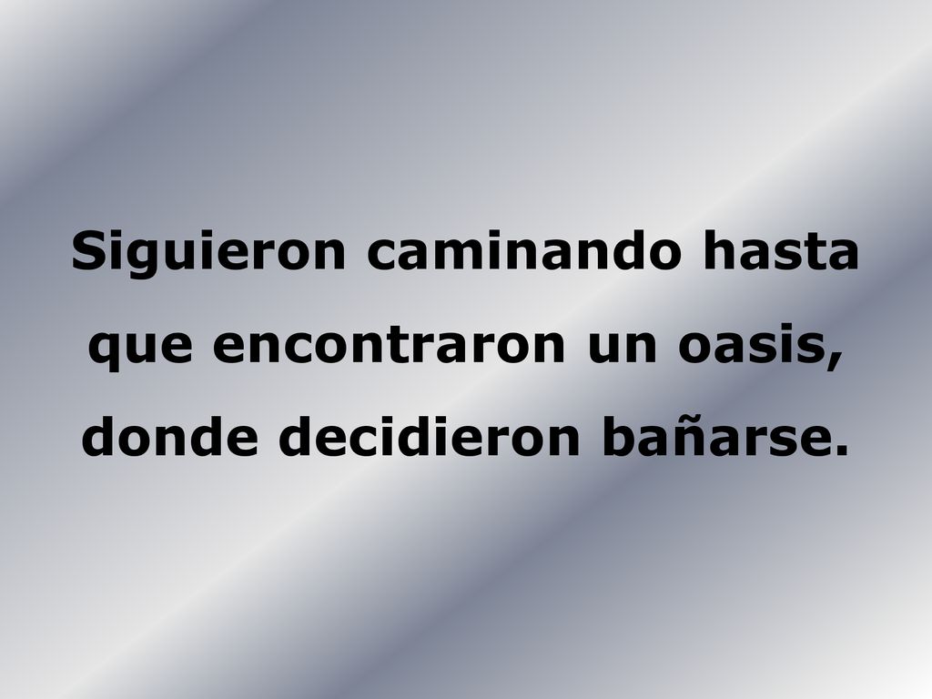 Siguieron caminando hasta que encontraron un oasis, donde decidieron bañarse.