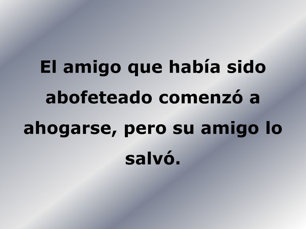 El amigo que había sido abofeteado comenzó a ahogarse, pero su amigo lo salvó.