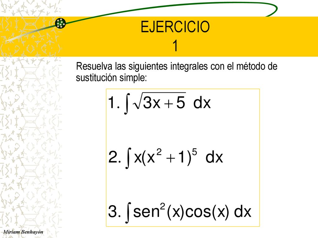 EJERCICIO 1 Resuelva las siguientes integrales con el método de sustitución simple: Miriam Benhayón