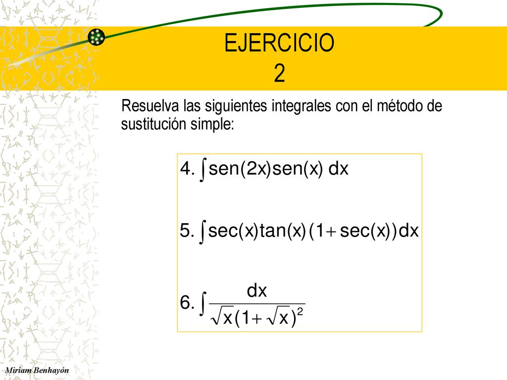 EJERCICIO 2 Resuelva las siguientes integrales con el método de sustitución simple: Miriam Benhayón