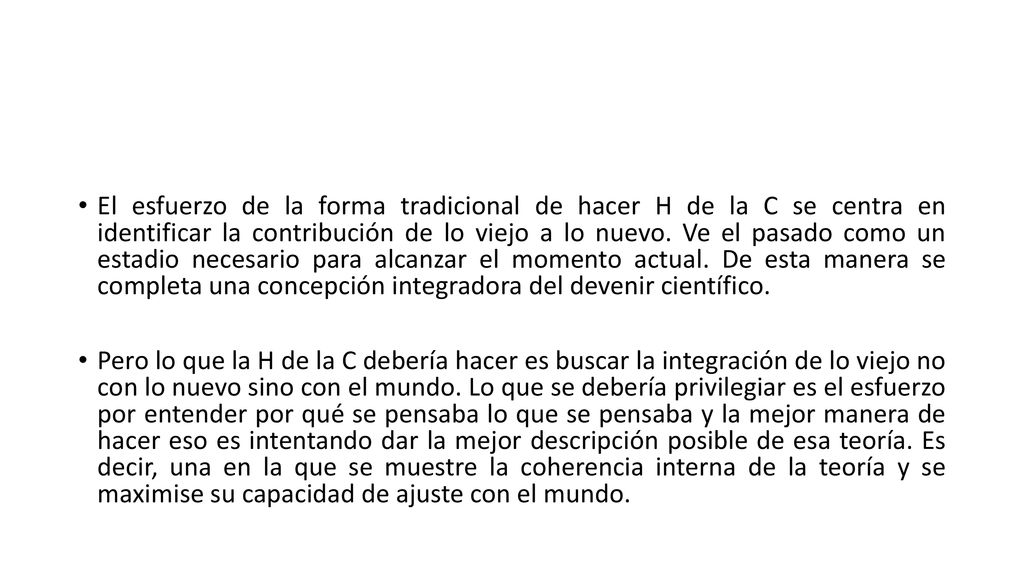 El esfuerzo de la forma tradicional de hacer H de la C se centra en identificar la contribución de lo viejo a lo nuevo. Ve el pasado como un estadio necesario para alcanzar el momento actual. De esta manera se completa una concepción integradora del devenir científico.