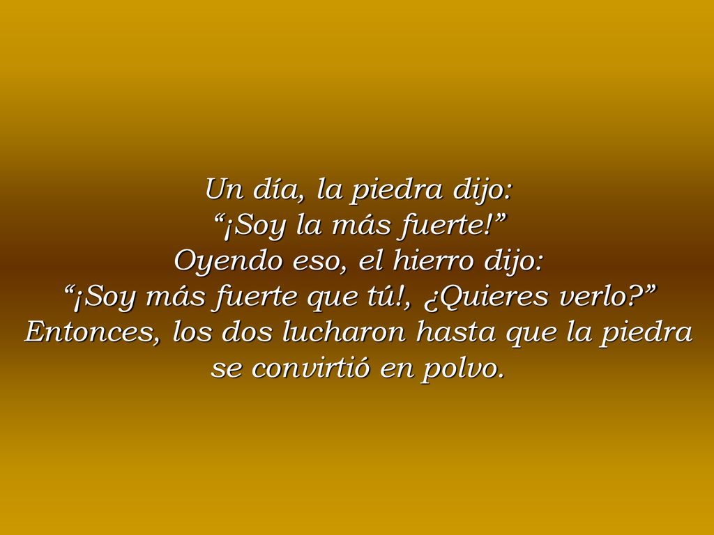 Oyendo eso, el hierro dijo: ¡Soy más fuerte que tú!, ¿Quieres verlo