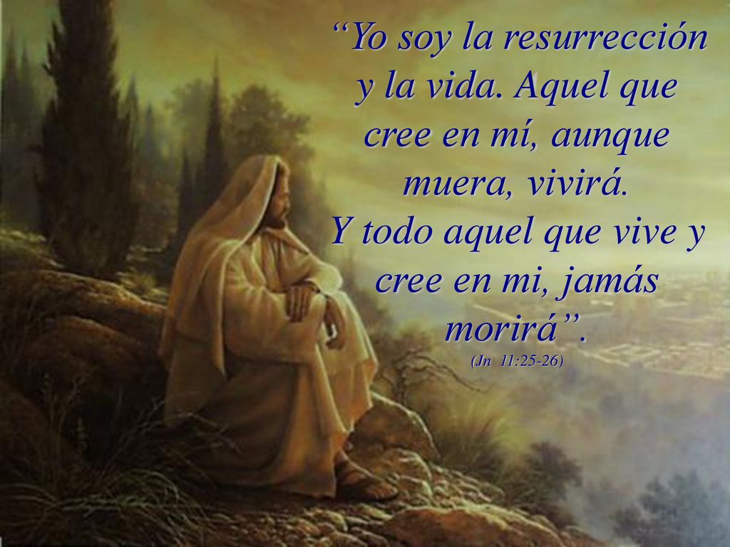 Y todo aquel que vive y cree en mi, jamás morirá .
