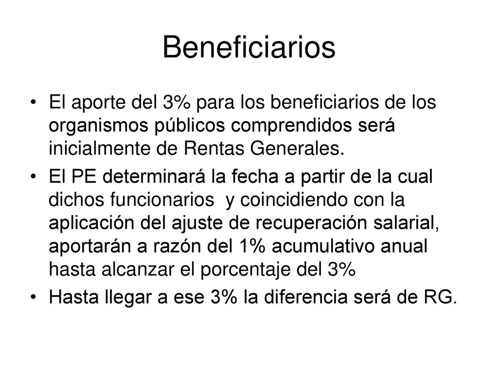 Beneficiarios El aporte del 3% para los beneficiarios de los organismos públicos comprendidos será inicialmente de Rentas Generales.