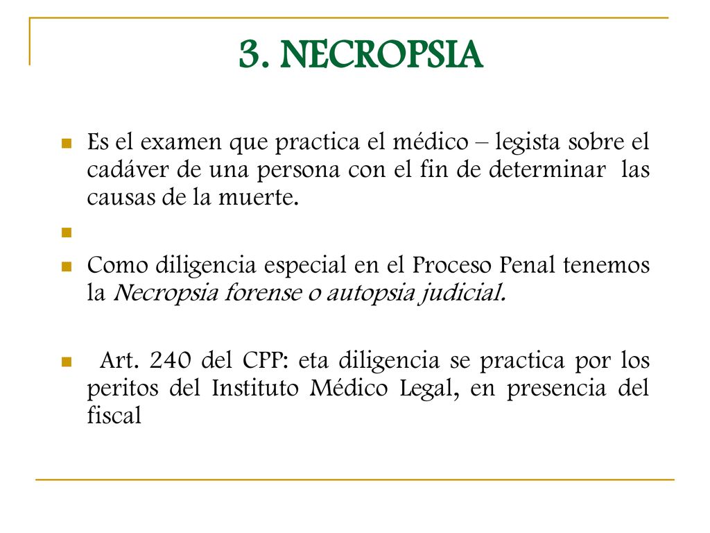 3. NECROPSIA Es el examen que practica el médico – legista sobre el cadáver de una persona con el fin de determinar las causas de la muerte.