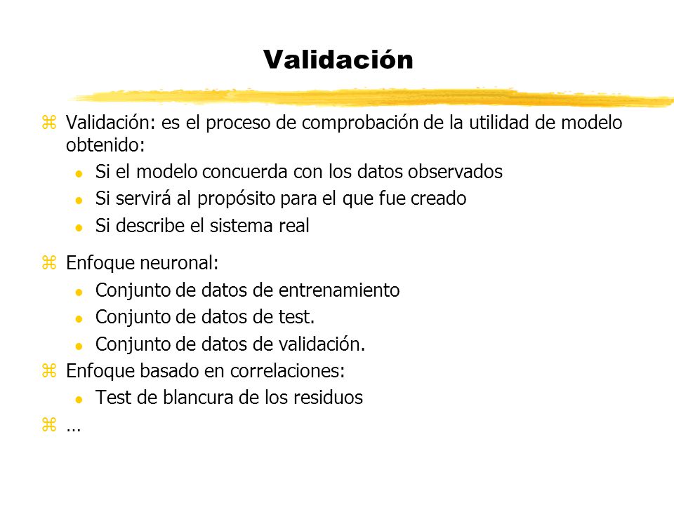 Validación Validación: es el proceso de comprobación de la utilidad de modelo obtenido: Si el modelo concuerda con los datos observados.