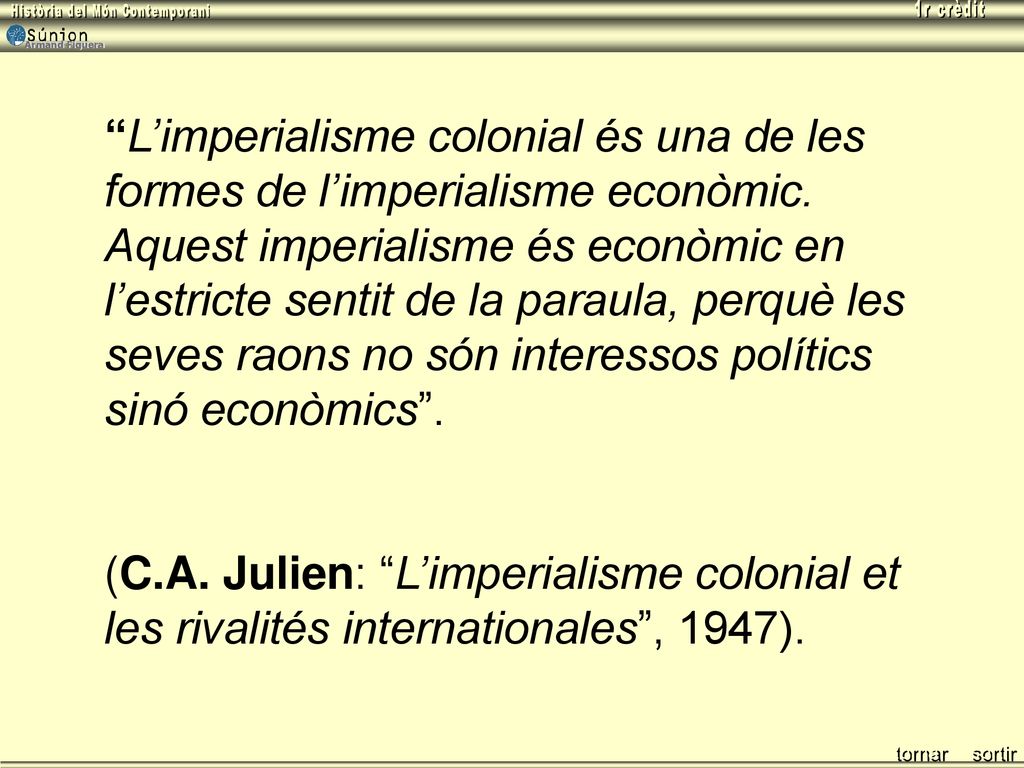 L’imperialisme colonial és una de les formes de l’imperialisme econòmic. Aquest imperialisme és econòmic en l’estricte sentit de la paraula, perquè les seves raons no són interessos polítics sinó econòmics .