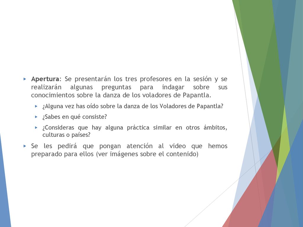 Apertura: Se presentarán los tres profesores en la sesión y se realizarán algunas preguntas para indagar sobre sus conocimientos sobre la danza de los voladores de Papantla.