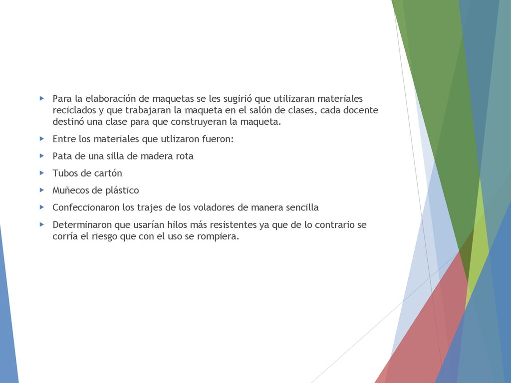 Para la elaboración de maquetas se les sugirió que utilizaran materiales reciclados y que trabajaran la maqueta en el salón de clases, cada docente destinó una clase para que construyeran la maqueta.