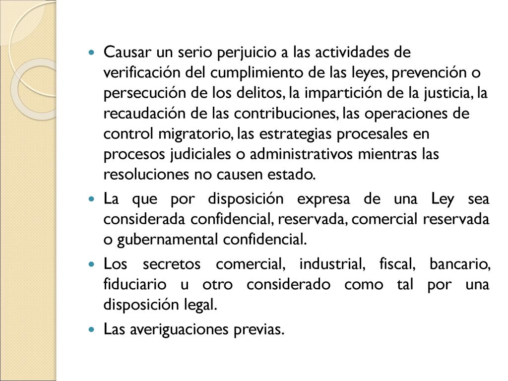 Causar un serio perjuicio a las actividades de verificación del cumplimiento de las leyes, prevención o persecución de los delitos, la impartición de la justicia, la recaudación de las contribuciones, las operaciones de control migratorio, las estrategias procesales en procesos judiciales o administrativos mientras las resoluciones no causen estado.