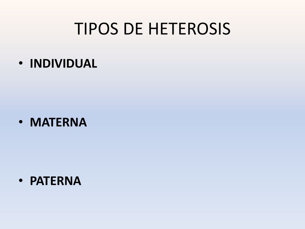 TIPOS DE HETEROSIS INDIVIDUAL MATERNA PATERNA