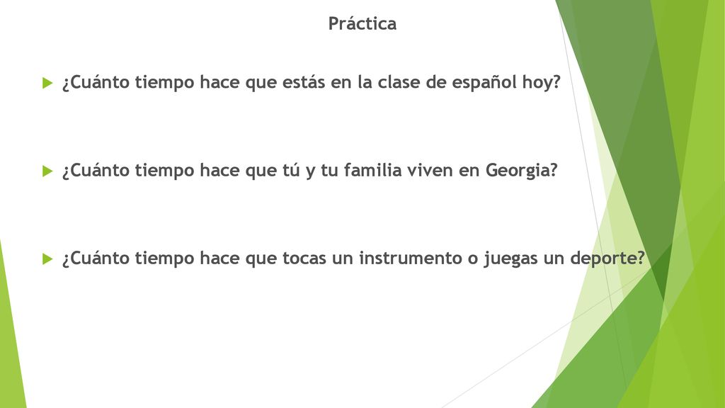 Práctica ¿Cuánto tiempo hace que estás en la clase de español hoy ¿Cuánto tiempo hace que tú y tu familia viven en Georgia