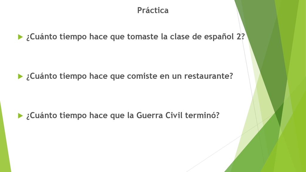 Práctica ¿Cuánto tiempo hace que tomaste la clase de español 2 ¿Cuánto tiempo hace que comiste en un restaurante