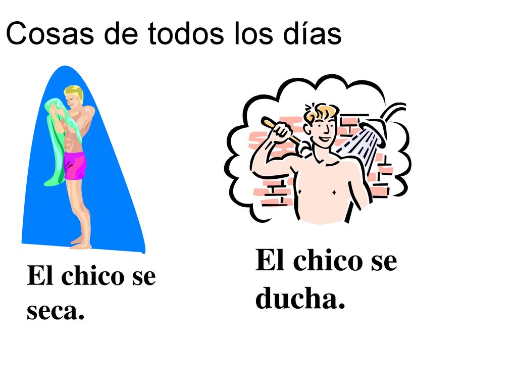 Cosas de todos los días El chico se ducha. El chico se seca.