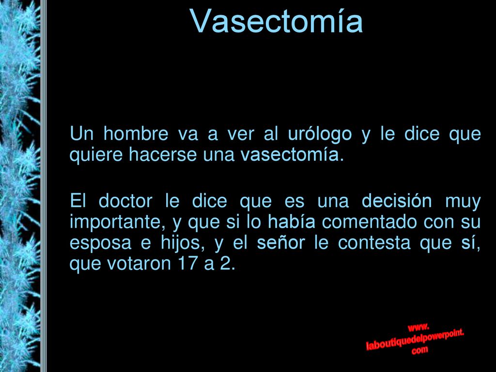 Vasectomía Un hombre va a ver al urólogo y le dice que quiere hacerse una vasectomía.