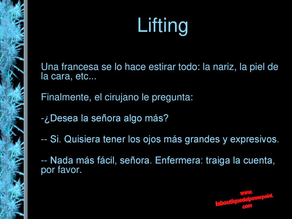 Lifting Una francesa se lo hace estirar todo: la nariz, la piel de la cara, etc... Finalmente, el cirujano le pregunta: