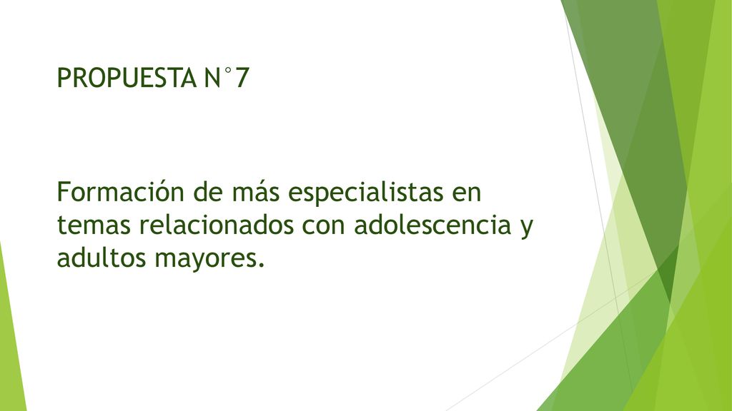 PROPUESTA N°7 Formación de más especialistas en temas relacionados con adolescencia y adultos mayores.