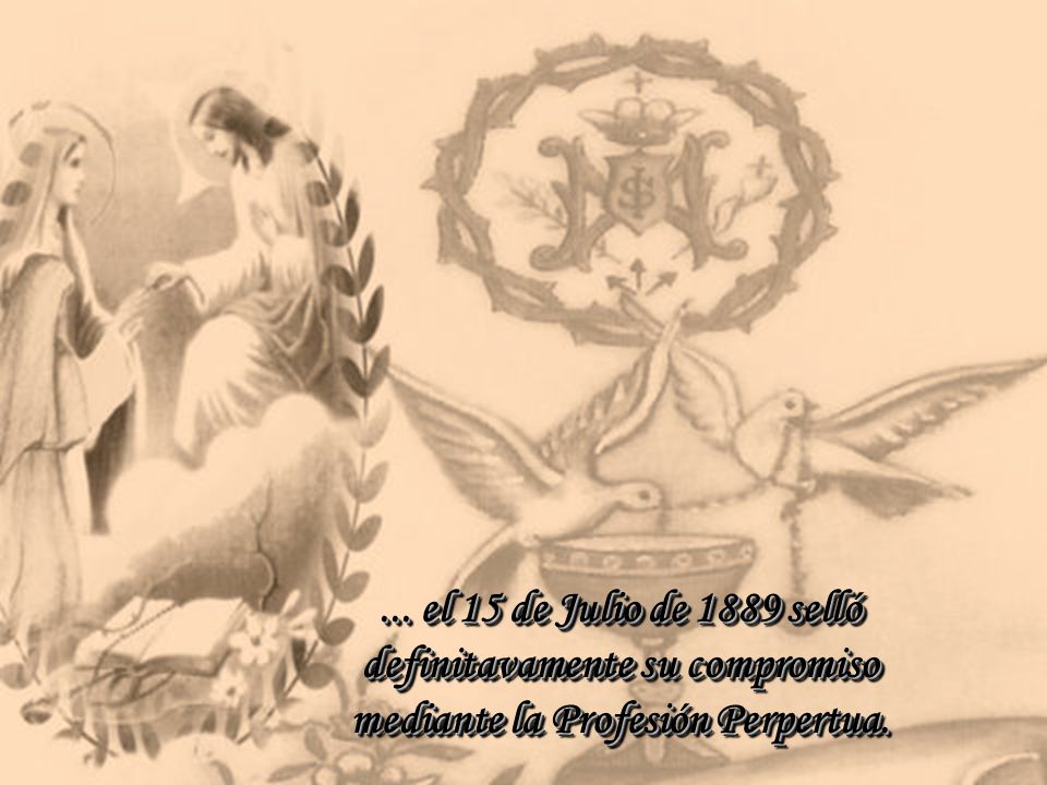 ... el 15 de Julio de 1889 selló definitavamente su compromiso mediante la Profesión Perpertua.