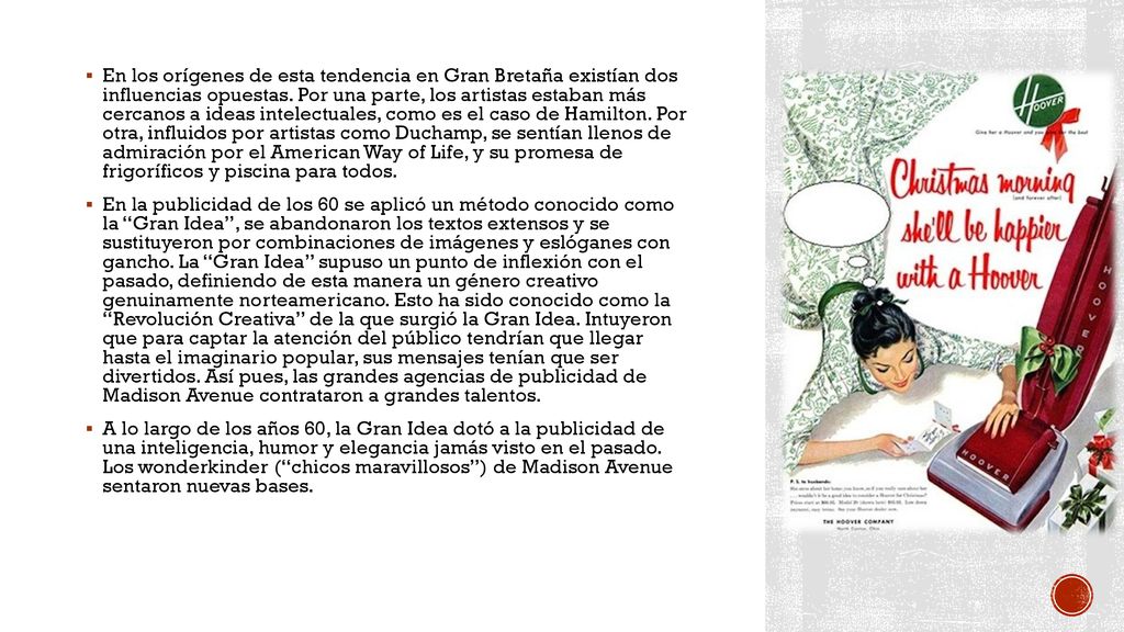 En los orígenes de esta tendencia en Gran Bretaña existían dos influencias opuestas. Por una parte, los artistas estaban más cercanos a ideas intelectuales, como es el caso de Hamilton. Por otra, influidos por artistas como Duchamp, se sentían llenos de admiración por el American Way of Life, y su promesa de frigoríficos y piscina para todos.