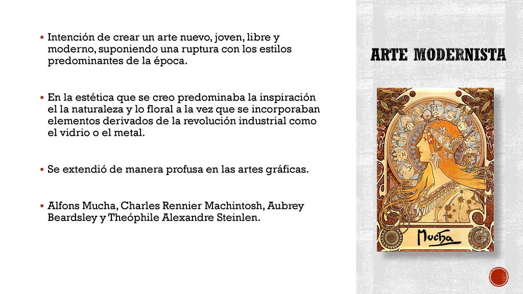 Arte modernista Intención de crear un arte nuevo, joven, libre y moderno, suponiendo una ruptura con los estilos predominantes de la época.