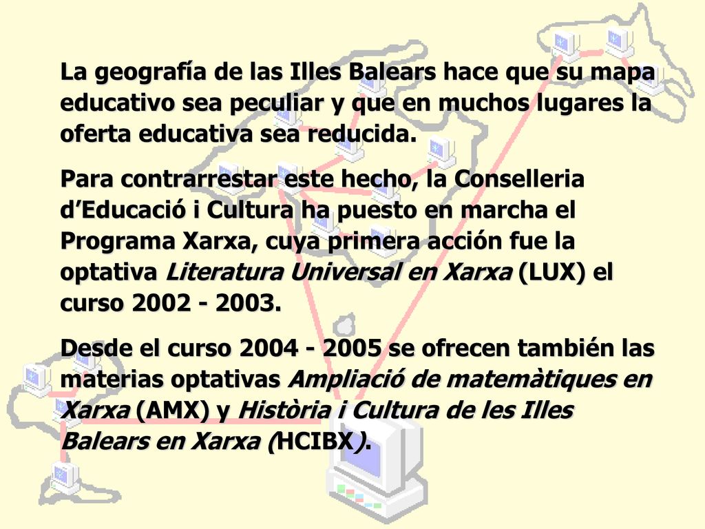 La geografía de las Illes Balears hace que su mapa educativo sea peculiar y que en muchos lugares la oferta educativa sea reducida.