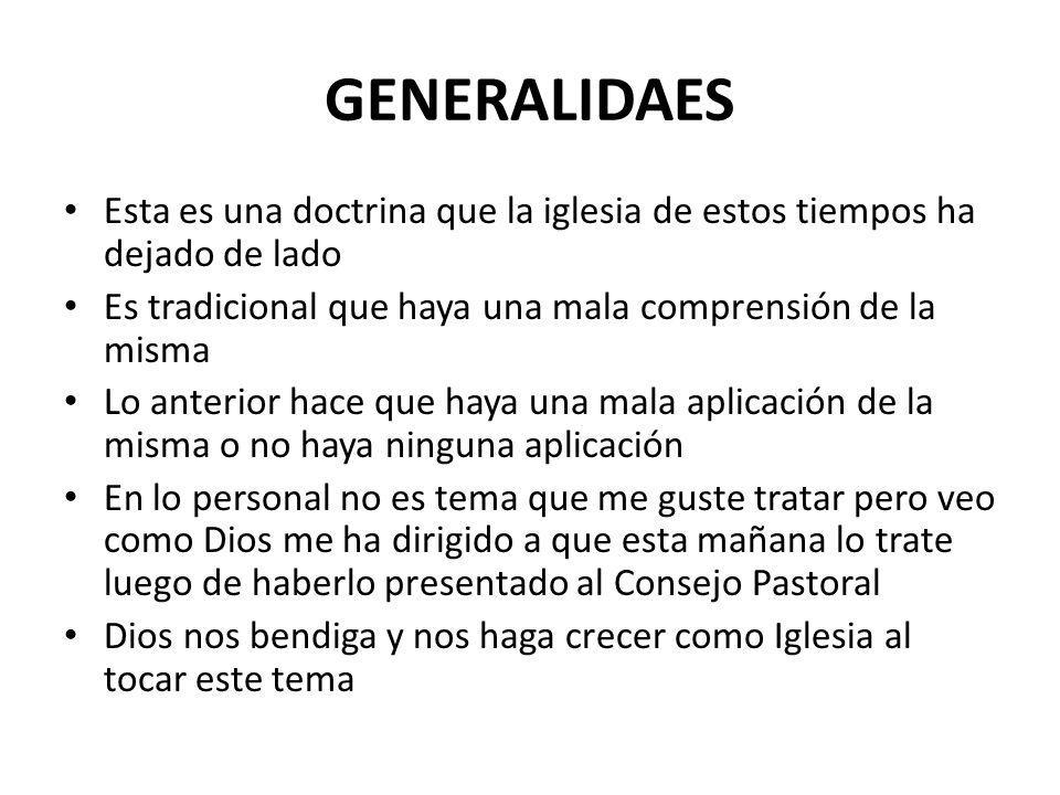GENERALIDAES Esta es una doctrina que la iglesia de estos tiempos ha dejado de lado. Es tradicional que haya una mala comprensión de la misma.