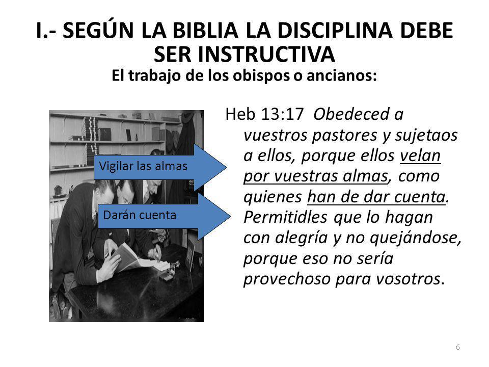 I.- SEGÚN LA BIBLIA LA DISCIPLINA DEBE SER INSTRUCTIVA El trabajo de los obispos o ancianos: