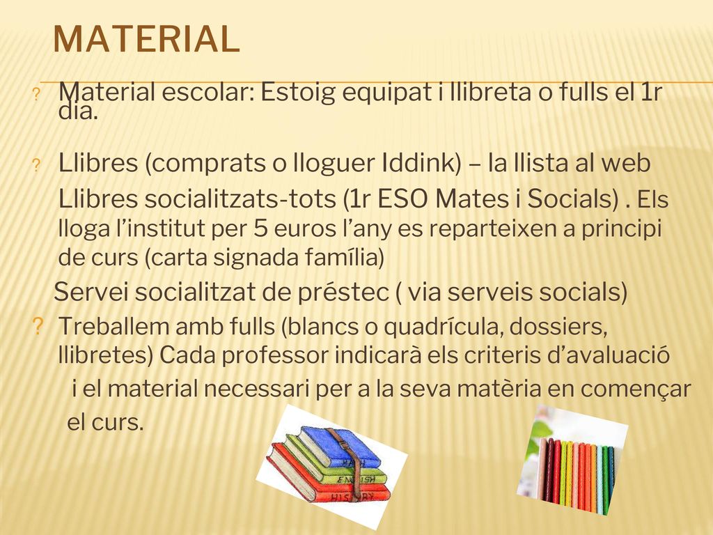 MATERIAL Material escolar: Estoig equipat i llibreta o fulls el 1r dia. Llibres (comprats o lloguer Iddink) – la llista al web.
