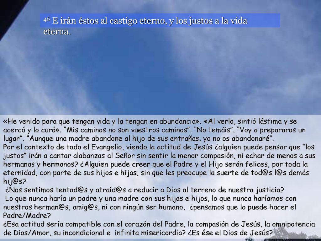 46 E irán éstos al castigo eterno, y los justos a la vida eterna.