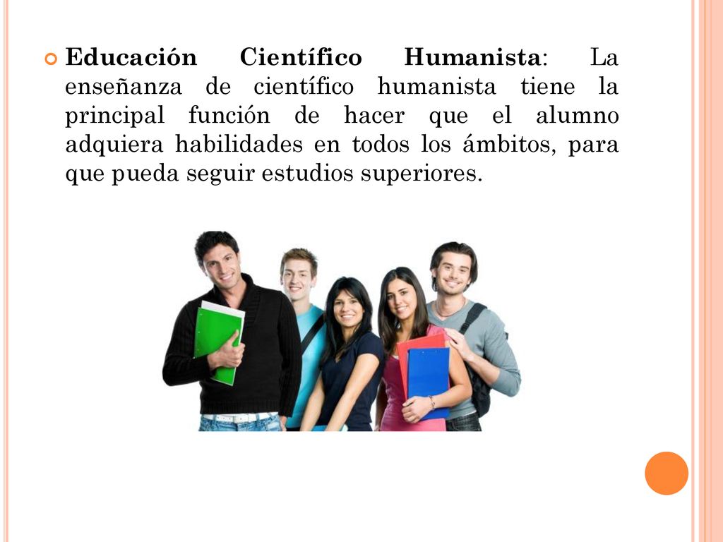 Educación Científico Humanista: La enseñanza de científico humanista tiene la principal función de hacer que el alumno adquiera habilidades en todos los ámbitos, para que pueda seguir estudios superiores.