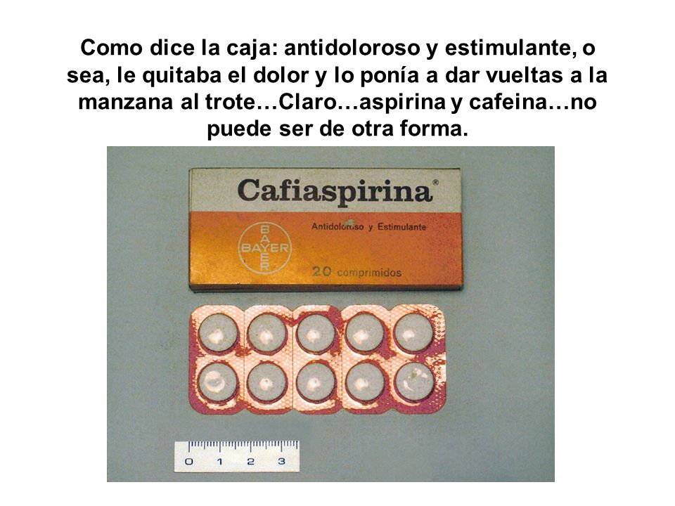 Como dice la caja: antidoloroso y estimulante, o sea, le quitaba el dolor y lo ponía a dar vueltas a la manzana al trote…Claro…aspirina y cafeina…no puede ser de otra forma.