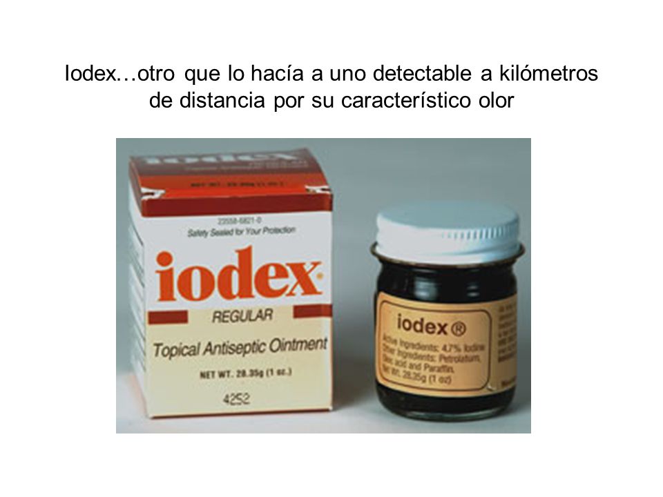 Iodex…otro que lo hacía a uno detectable a kilómetros de distancia por su característico olor