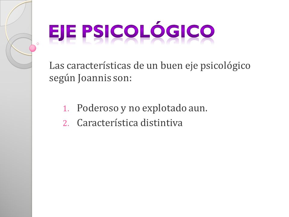 Eje Psicológico Las características de un buen eje psicológico según Joannis son: Poderoso y no explotado aun.