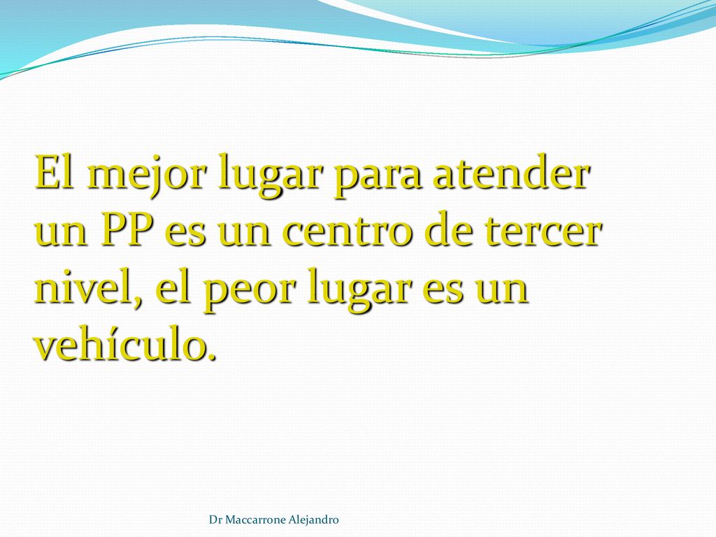 El mejor lugar para atender un PP es un centro de tercer nivel, el peor lugar es un vehículo.
