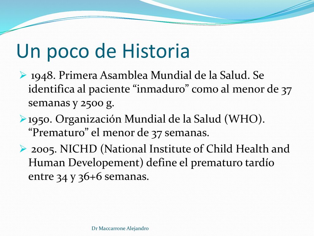 Un poco de Historia Primera Asamblea Mundial de la Salud. Se identifica al paciente inmaduro como al menor de 37 semanas y 2500 g.