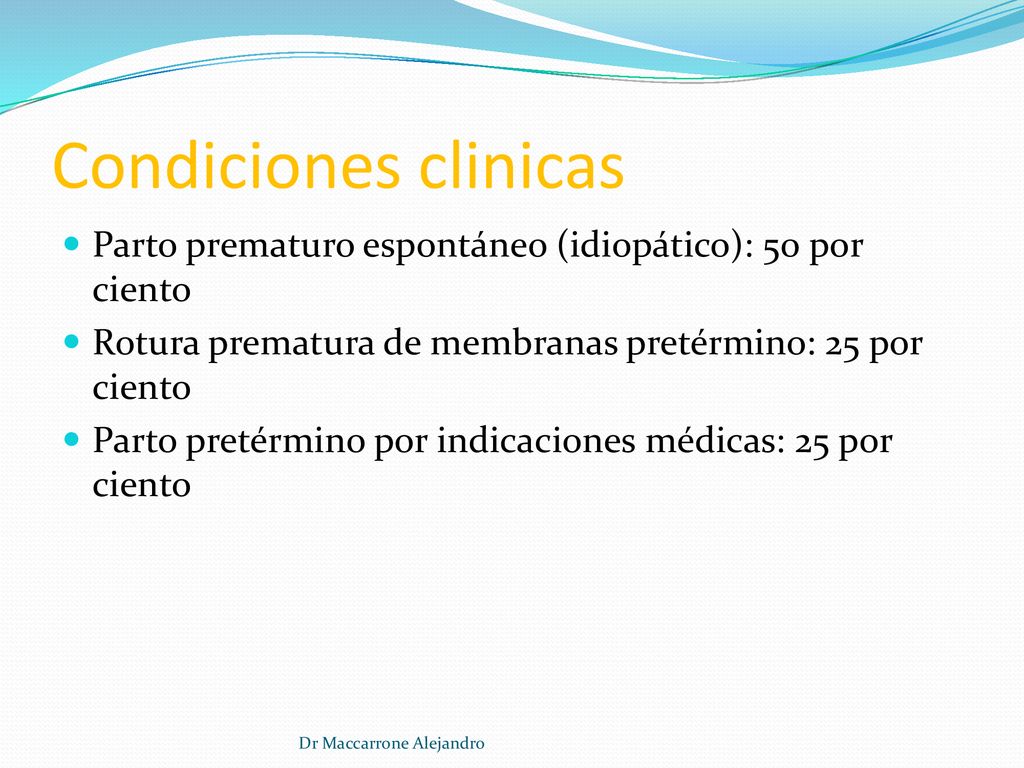 Condiciones clinicas Parto prematuro espontáneo (idiopático): 50 por ciento. Rotura prematura de membranas pretérmino: 25 por ciento.