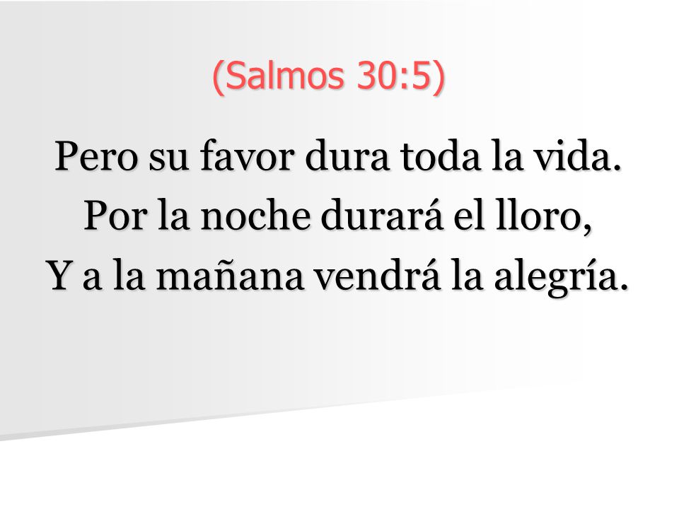 Pero su favor dura toda la vida. Por la noche durará el lloro,