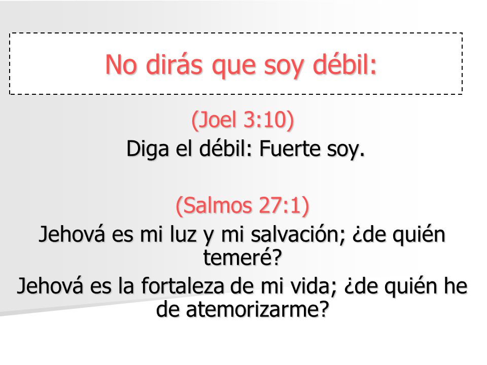 No dirás que soy débil: (Joel 3:10) Diga el débil: Fuerte soy.