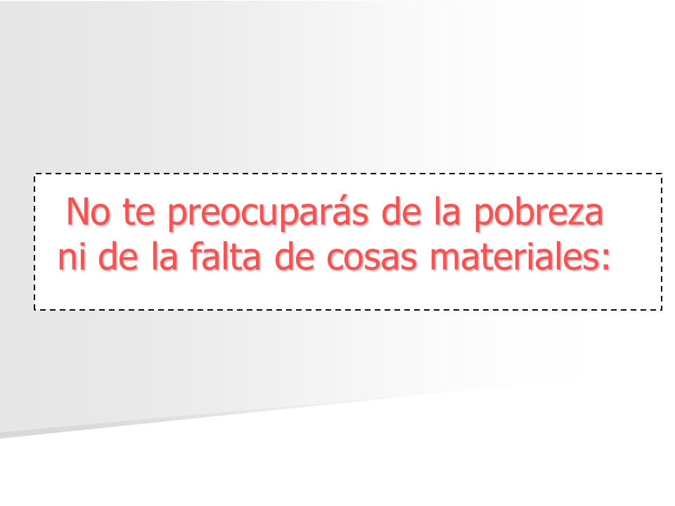 No te preocuparás de la pobreza ni de la falta de cosas materiales: