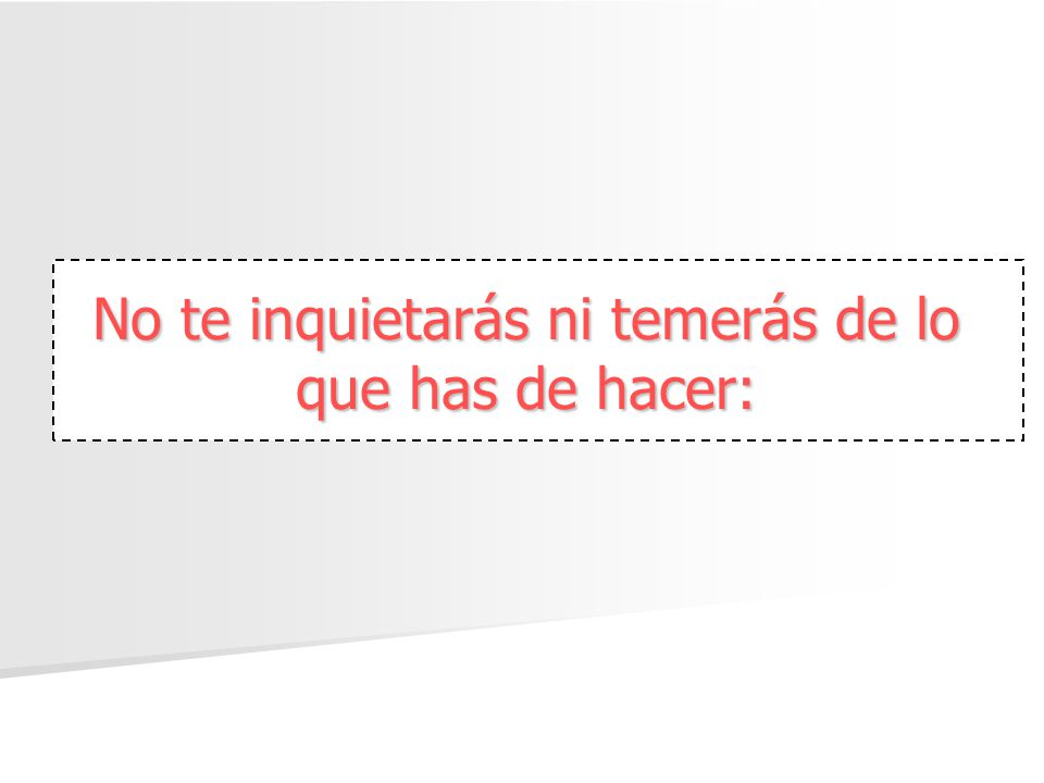No te inquietarás ni temerás de lo que has de hacer: