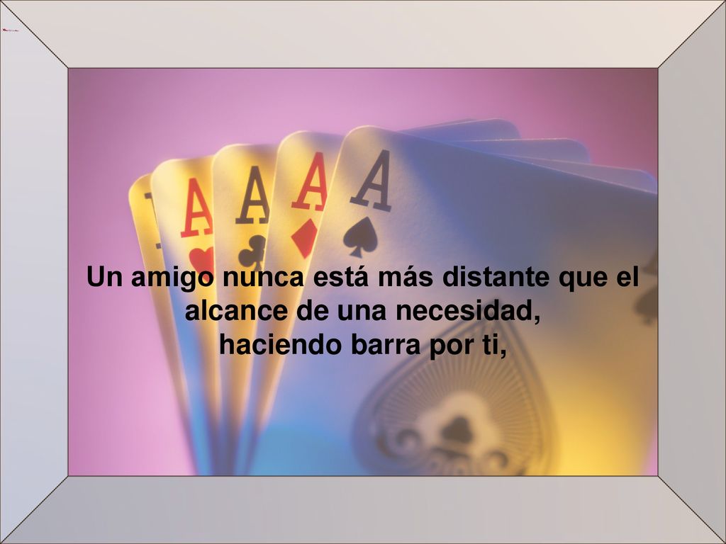 Un amigo nunca está más distante que el alcance de una necesidad,