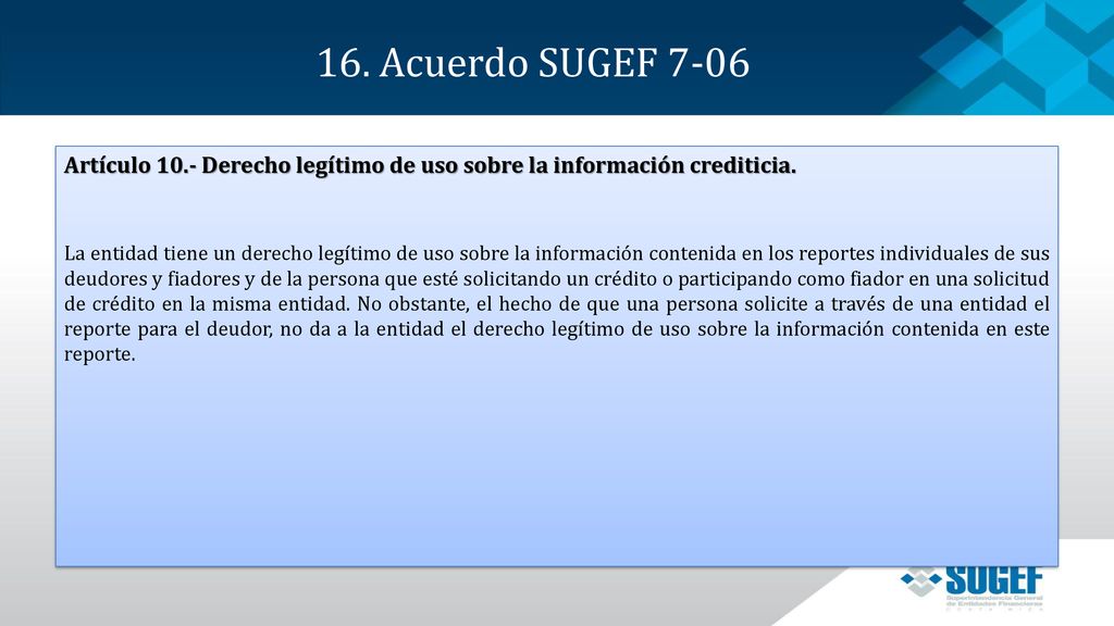 16. Acuerdo SUGEF 7-06 Artículo 10.- Derecho legítimo de uso sobre la información crediticia.