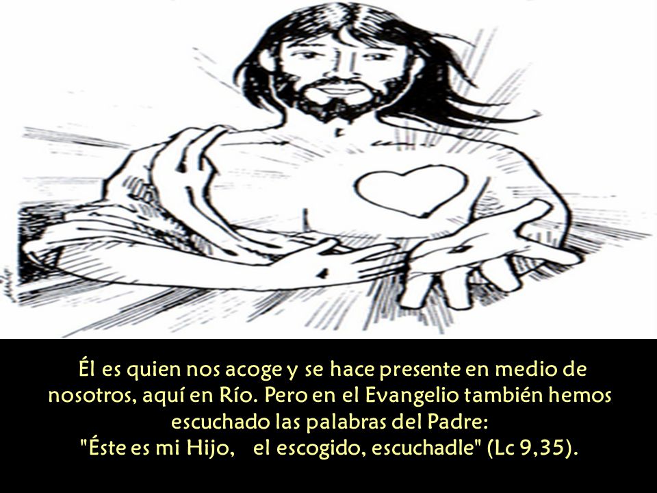 Él es quien nos acoge y se hace presente en medio de nosotros, aquí en Río.